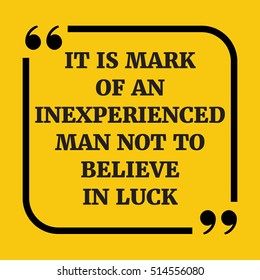 Motivational quote. It is a mark of an inexperienced man not to believe in luck. On yellow background.