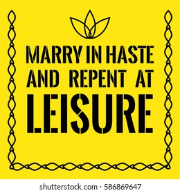 Motivational quote. Marry in haste and repent at leisure. On yellow background.
