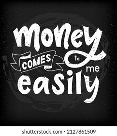 Motivational quote Money comes to me easily. Chalkboard effect. White on black background. Hand script lettering text. Vector illustration. Template of banner, greeting card, print, sticker.  