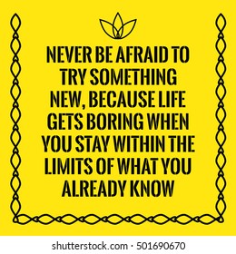 Motivational Quote. Never Be Afraid To Try Something New, Because Life Gets Boring When You Stay Within The Limits Of What You Already Know. On Yellow Background.