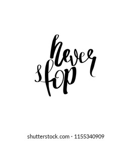 Motivational quote " never stop". Hand written sign for every design production. Vector