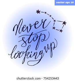 Motivational quote - never stop looking up. Hand drawn lettering with great bear constellation. Element for your design - poster, print, banner, post card.