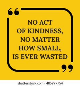 Motivational quote.. No act of kindness, no matter how small, is ever wasted. On yellow background.