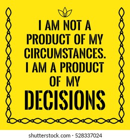 Motivational quote. I am not a product of my circumstances. I am a product of my decisions. On yellow background.