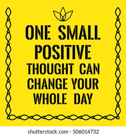 Motivational quote. One small positive thought can change your whole day. On yellow background.