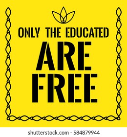 Motivational quote. Only the educated are free. On yellow background.