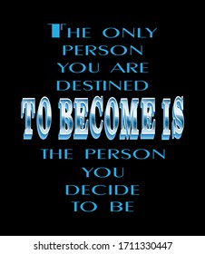Motivational quote. The only person you are destined to become is the person you decide to be