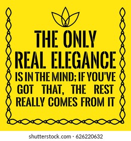 Motivational quote. The only real elegance is in the mind; if you've got that, the rest really comes from it. On yellow background.