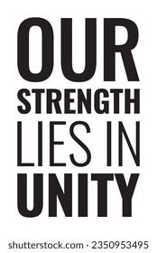 Motivational quote 'Our Strength Lies in Unity' in bold black letters on a clean white background. Concept of strength, teamwork, and togetherness. Perfect for design projects.(poster, t-shirt...)