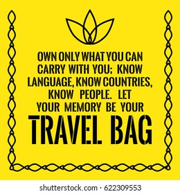 Motivational quote. Own only what you can carry with you; know language, know countries, know people. Let your memory be your travel bag. On yellow background.