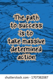 Motivational Quote. The path to success is to take massive, determined action
