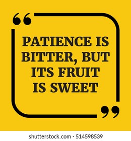 Motivational quote. Patience is bitter, but its fruit is sweet. On yellow background.