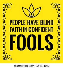 Motivational quote. People have blind faith in confident fools. On yellow background.