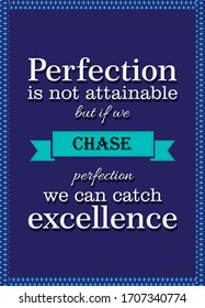 Motivational Quote. Perfection is not attainable, but if we chase perfection we can catch excellence