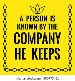 Motivational quote. A person is known by the company he keeps. On yellow background.