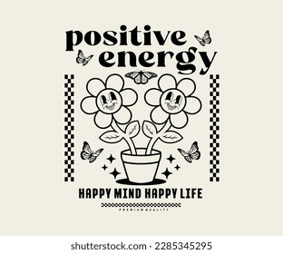 Motivational quote positive energy, vintage poster cartoon character of flower graphic design for street wear and urban style t-shirts design, hoodies, etc