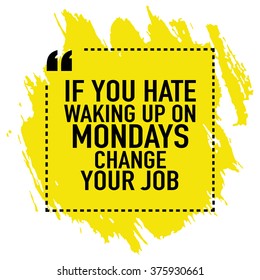 Motivational Quote Poster Design / If you hate waking up on mondays change your job