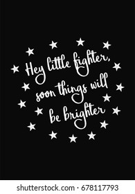 Motivational Quote Poster. Hey Little Fighter Soon Things Will Be Brighter. Chalk Calligraphy Style. Design Lettering.