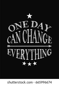 Motivational quote poster. One Day Can Change Everything. Chalk text style. Vector Illustration