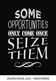 Motivational quote poster. Some Opportunities Only Come Once Seize Them. Chalk text style. Vector Illustration