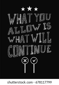 Motivational Quote Poster. What You Allow is What Will Continue. Chalk Calligraphy Style. Design Lettering.