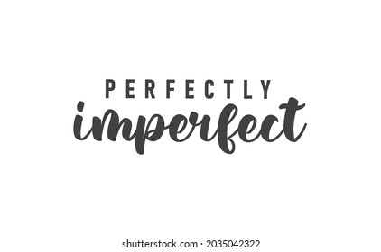 Motivational quote for print. Perfectly imperfect. Calligraphy style lettering phrase. 