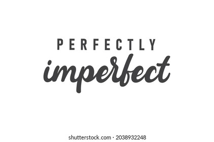 Motivational quote for print. Perfectly imperfect. Calligraphy style lettering phrase. 