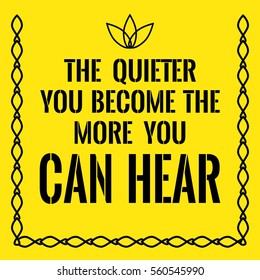 Motivational quote. The quieter you become the more you can hear. On yellow background.