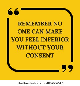 Motivational quote .Remember no one can make you feel inferior without your consent. On yellow background.
