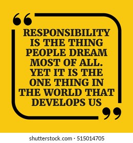 Motivational quote. Responsibility is the thing people dream most of all. Yet it is the one thing in the world that develops us. On yellow background.