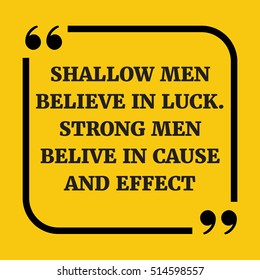 Motivational quote. Shallow men believe in luck. Strong men believe in cause and effect. On yellow background.