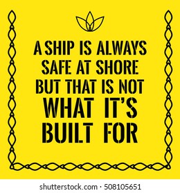 Motivational quote. A ship is always safe at shore but that is not what it's built for. On yellow background.