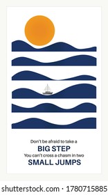 Motivational Quote showing ship sailing in sea waves with Sun. Don't be afraid to take a big step you can't cross a chasm in two small jumps. Wave pattern vector design.