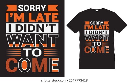 Motivational quote "Sorry I'm Late I Didn't Want To Come" Typography T-Shirt Design.