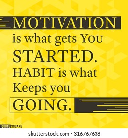Motivational Quote Square. Inspirational Quote. Motivation is what gets you started. Habit is what keeps you going. Vector illustration.