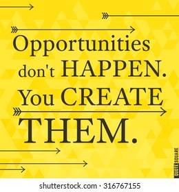 Motivational Quote Square. Inspirational Quote. Opportunities do not happen. You create them. Vector illustration.