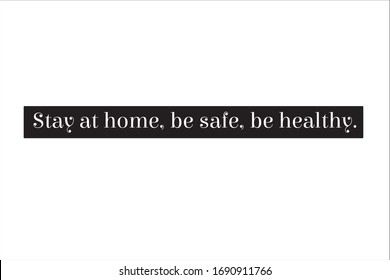 Motivational quote. Stay at home, be safe and be healthy due quarantine coronavirus.