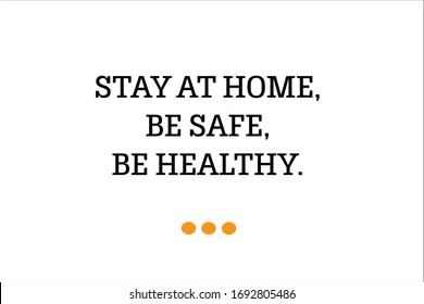 Motivational quote. Stay at home, be safe and be healthy due quarantine coronavirus.