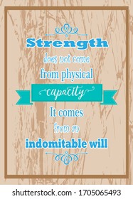 Motivational Quote. Strength does not come from physical capacity. It comes from an indomitable will