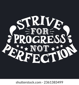 Motivational quote. Strive for progress not perfection. Vector typography lettering design for t-shirt and other uses