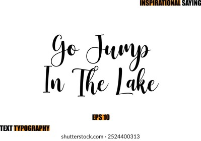 Motivational Quote In Stylish Text Typography  Go Jump In The Lake