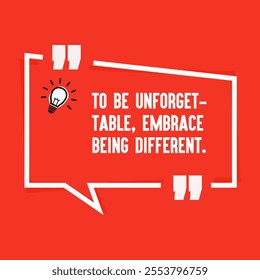 Motivational quote for success - " To be unforgettable, embrace being different."