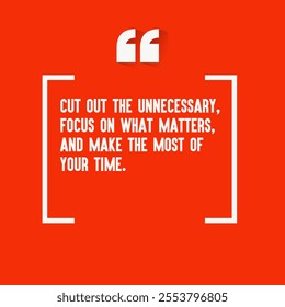 Motivational quote for success - "Cut out the unnecessary, focus on what matters, and make the most of your time. "