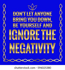 Motivational quote. Success. Don't let anyone bring you down, be yourself and ignore the negativity. On blue background.