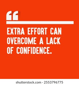 Motivational quote for success - "Extra effort can overcome a lack of confidence "