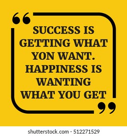Motivational quote. Success is getting what you want. Happiness  is  wanting what you get. On yellow background.