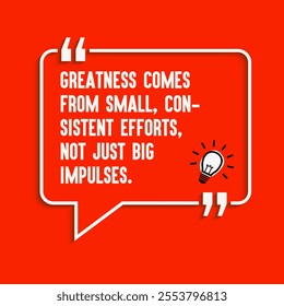 Motivational quote for success - "Greatness comes from small, consistent efforts, not just big impulses "