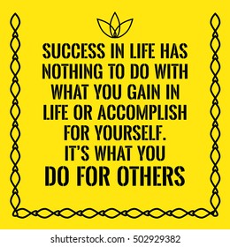 Motivational quote. Success has nothing to do with what you gain in life or accomplish for yourself. It's what you do for others. On yellow background.