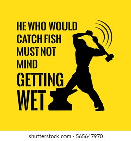 Motivational quote. Success. He who would catch fish must not mind getting wet. On yellow background.