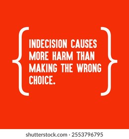 Motivational quote for success - " Indecision causes more harm than making the wrong choice."